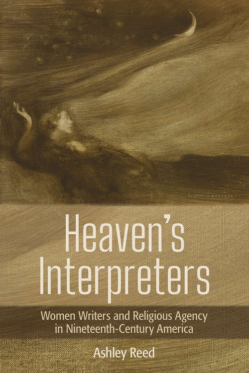 Book cover of Heaven's Interpreters: Women Writers and Religious Agency in Nineteenth-Century America