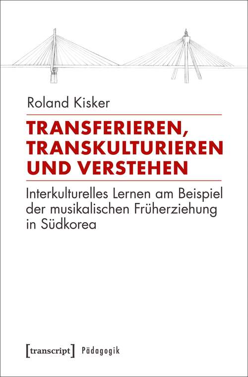 Book cover of Transferieren, Transkulturieren und Verstehen: Interkulturelles Lernen am Beispiel der musikalischen Früherziehung in Südkorea (Pädagogik)