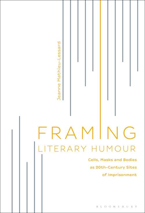 Book cover of Framing Literary Humour: Cells, Masks and Bodies as 20th-Century Sites of Imprisonment