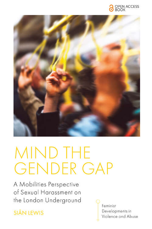 Book cover of Mind the Gender Gap: A Mobilities Perspective of Sexual Harassment on the London Underground (Feminist Developments in Violence and Abuse)