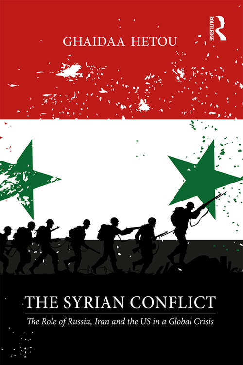Book cover of The Syrian Conflict: The Role of Russia, Iran and the US in a Global Crisis
