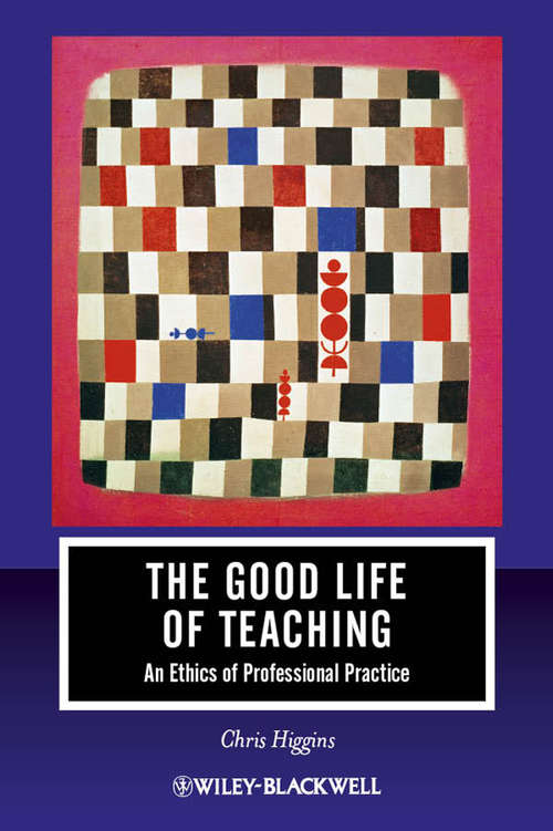 Book cover of The Good Life of Teaching: An Ethics of Professional Practice (Journal of Philosophy of Education #18)