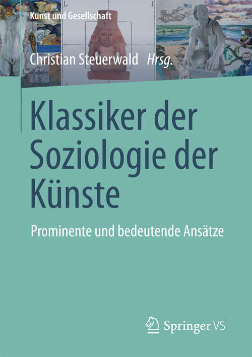 Book cover of Klassiker der Soziologie der Künste: Prominente und bedeutende Ansätze (1. Aufl. 2017) (Kunst und Gesellschaft)