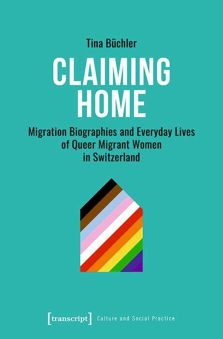 Book cover of Claiming Home: Migration Biographies and Everyday Lives of Queer Migrant Women in Switzerland (Kultur und soziale Praxis)