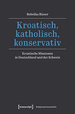 Book cover of Kroatisch, katholisch, konservativ: Kroatische Missionen in Deutschland und der Schweiz (Religionswissenschaft #41)