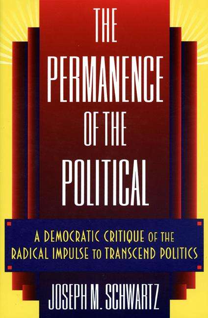 Book cover of The Permanence of the Political: A Democratic Critique of the Radical Impulse to Transcend Politics