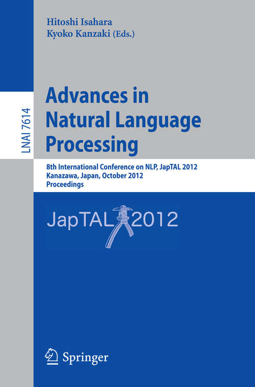 Book cover of Advances in Natural Language Processing: 8th International Conference on NLP, JapTAL 2012, Kanazawa, Japan, October 22-24, 2012, Proceedings (2012) (Lecture Notes in Computer Science #7614)