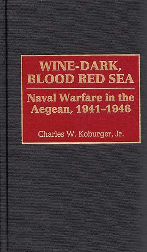 Book cover of Wine-Dark, Blood Red Sea: Naval Warfare in the Aegean, 1941-1946 (Non-ser.)