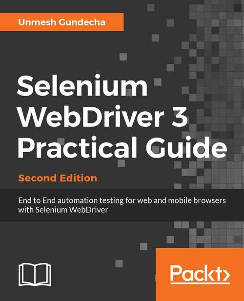 Book cover of Selenium WebDriver 3 Practical Guide: End-to-end automation testing for web and mobile browsers with Selenium WebDriver