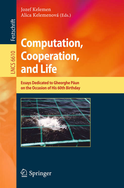 Book cover of Computation, Cooperation, and Life: Essays Dedicated to Gheorghe Paun on the Occasion of His 60th Birthday (2011) (Lecture Notes in Computer Science #6610)