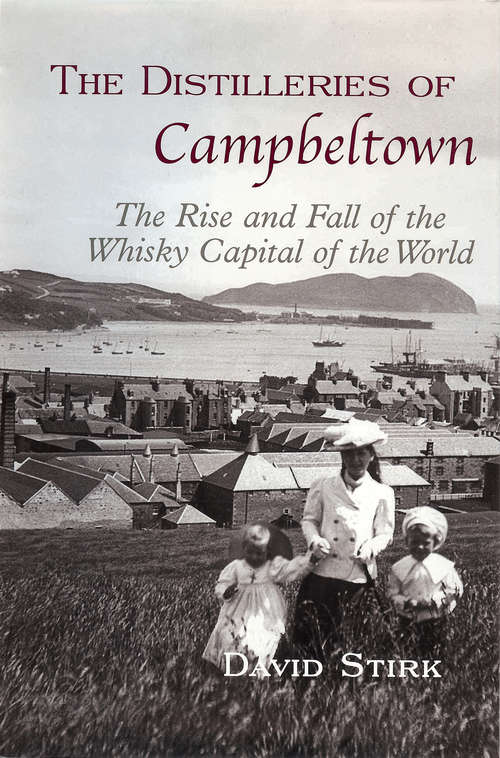 Book cover of The Distilleries of Campbeltown: The Rise and Fall of the Whisky Capital of the World