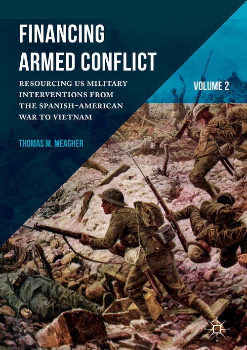 Book cover of Financing Armed Conflict, Volume 2: Resourcing US Military Interventions from the Spanish-American War to Vietnam (1st ed. 2017)