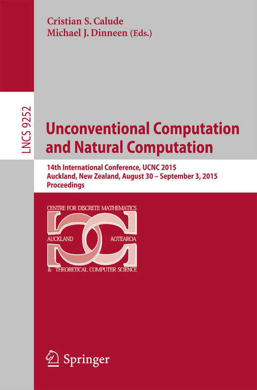 Book cover of Unconventional Computation and Natural Computation: 14th International Conference, UCNC 2015, Auckland, New Zealand, August 30 -- September 3, 2015, Proceedings (1st ed. 2015) (Lecture Notes in Computer Science #9252)