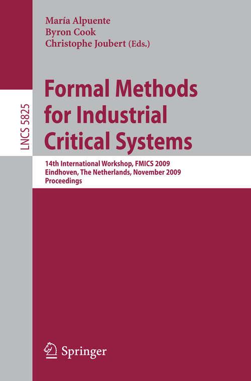 Book cover of Formal Methods for Industrial Critical Systems: 14th International Workshop, FMICS 2009, Eindhoven, The Netherlands, November 2-3, 2009, Proceedings (2009) (Lecture Notes in Computer Science #5825)