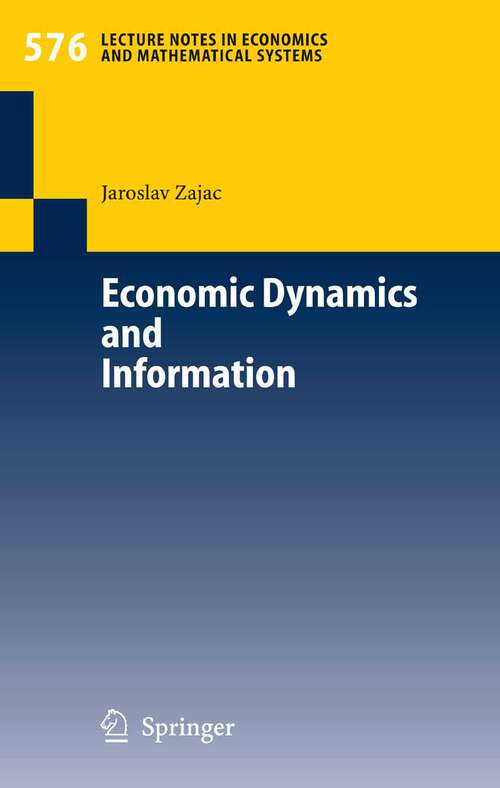 Book cover of Economic Dynamics and Information (2006) (Lecture Notes in Economics and Mathematical Systems #576)