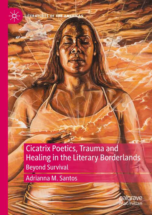 Book cover of Cicatrix Poetics, Trauma and Healing in the Literary Borderlands: Beyond Survival (1st ed. 2024) (Literatures of the Americas)
