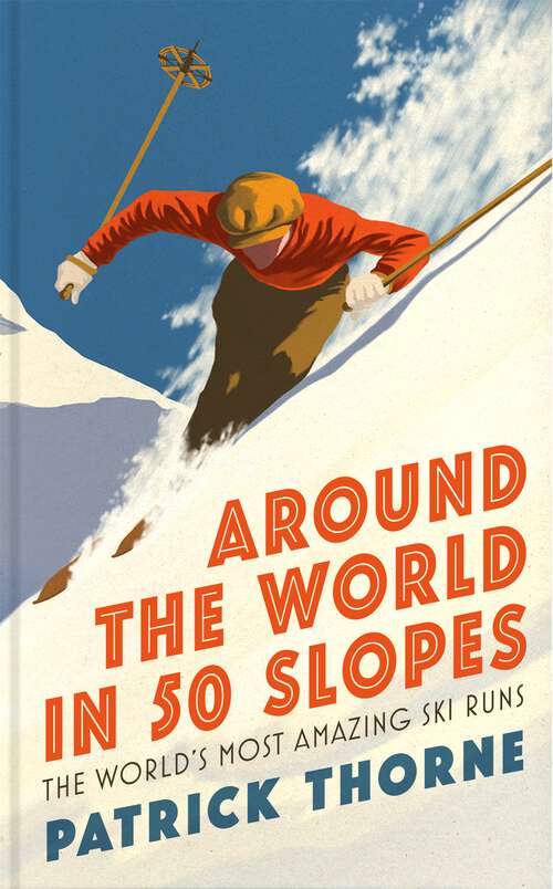 Book cover of Around The World in 50 Slopes: The stories behind the world’s most amazing ski runs (Wild Side Trail Guide Series)