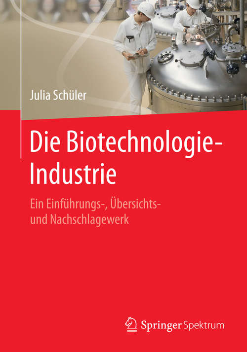 Book cover of Die Biotechnologie-Industrie: Ein Einführungs-, Übersichts- und Nachschlagewerk (1. Aufl. 2016)