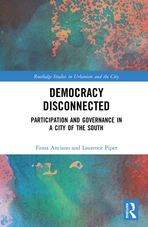 Book cover of Democracy Disconnected: Participation and Governance in a City of the South (Routledge Studies in Urbanism and the City)