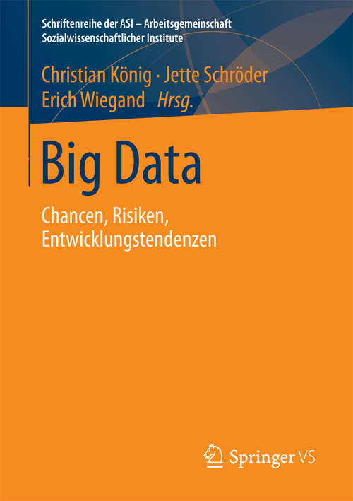 Book cover of Big Data: Chancen, Risiken, Entwicklungstendenzen (1. Aufl. 2018) (Schriftenreihe der ASI - Arbeitsgemeinschaft Sozialwissenschaftlicher Institute)