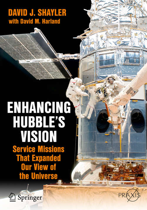 Book cover of Enhancing Hubble's Vision: Service Missions That Expanded Our View of the Universe (1st ed. 2015) (Springer Praxis Books)