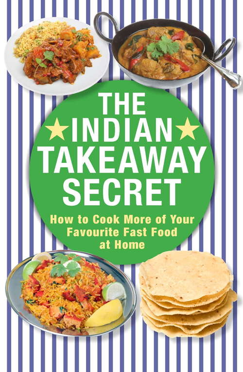 Book cover of The Indian Takeaway Secret: How to Cook Your Favourite Indian Fast Food at Home