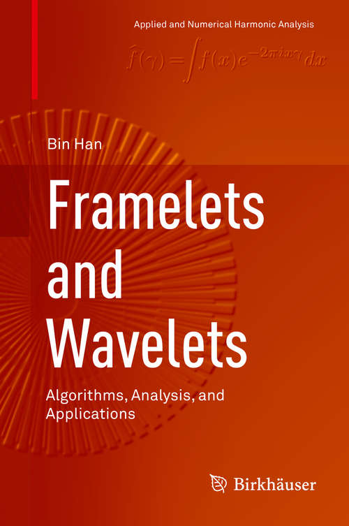 Book cover of Framelets and Wavelets: Algorithms, Analysis, and Applications (Applied and Numerical Harmonic Analysis)