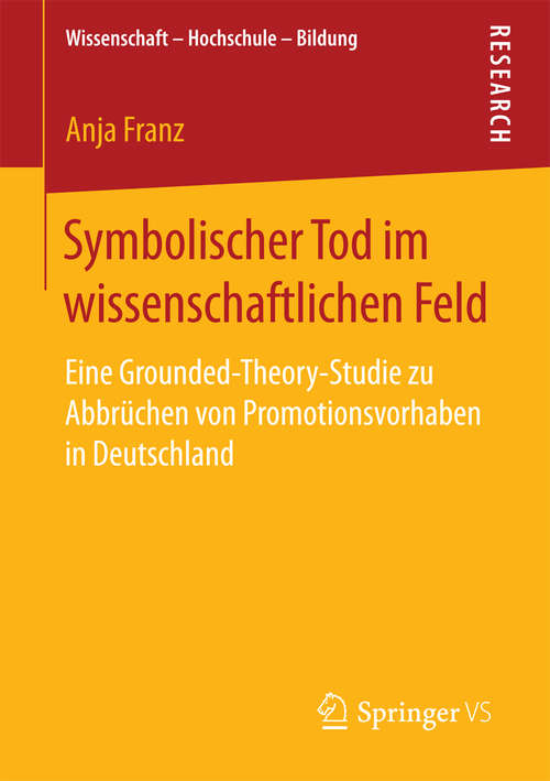 Book cover of Symbolischer Tod im wissenschaftlichen Feld: Eine Grounded-Theory-Studie zu Abbrüchen von Promotionsvorhaben in Deutschland (Wissenschaft – Hochschule – Bildung)