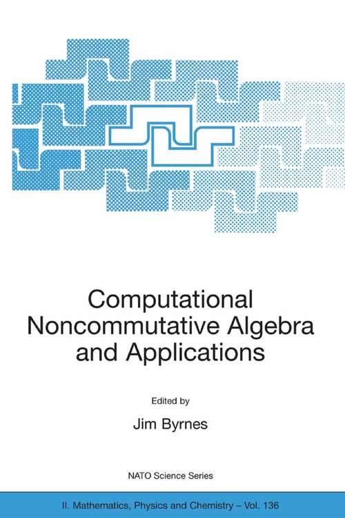 Book cover of Computational Noncommutative Algebra and Applications: Proceedings of the NATO Advanced Study Institute, on Computatoinal Noncommutative Algebra and Applications, Il Ciocco, Italy, 6-19 July 2003 (pdf) (2004) (NATO Science Series II: Mathematics, Physics and Chemistry #136)