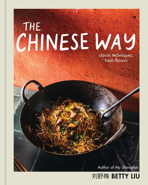 Book cover of The Chinese Way: Classic Techniques, Fresh Flavors (A Cookbook)