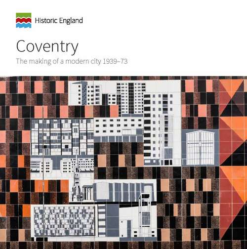 Book cover of Coventry: The Making Of A Modern City 1939-1973 (Informed Conservation Ser.)