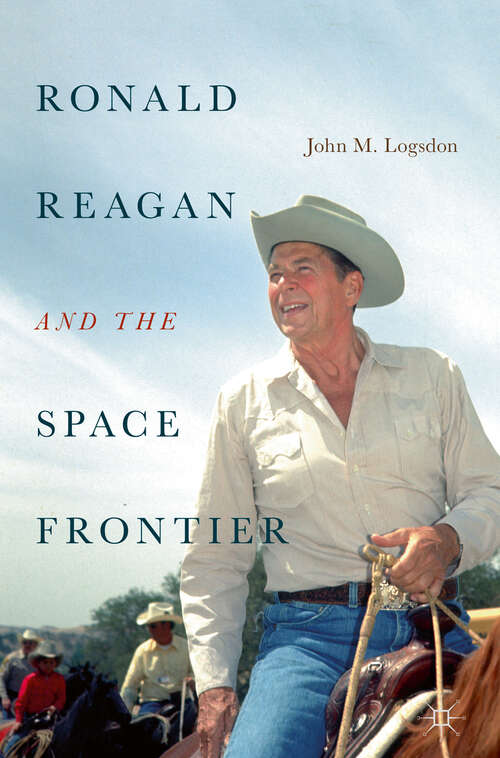 Book cover of Ronald Reagan and the Space Frontier (1st ed. 2019) (Palgrave Studies in the History of Science and Technology)