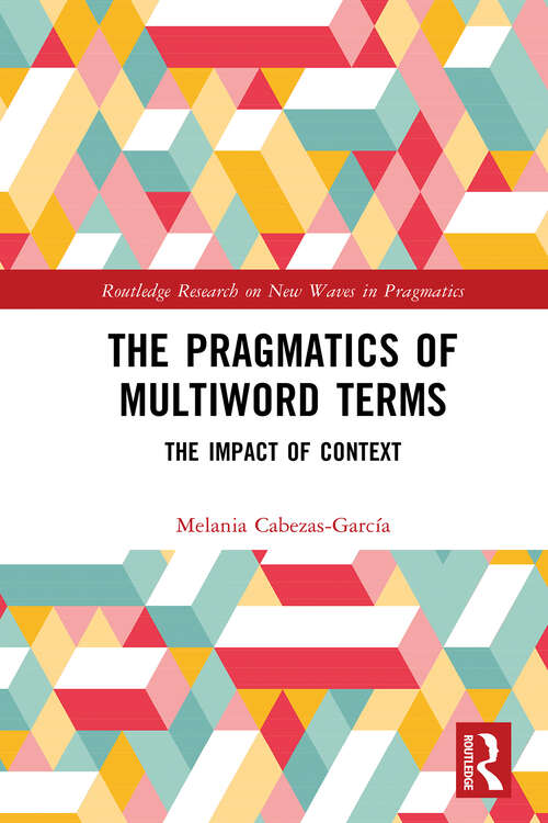 Book cover of The Pragmatics of Multiword Terms: The Impact of Context (Routledge Research on New Waves in Pragmatics)