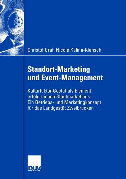 Book cover of Standort-Marketing und Event-Management: Kulturfaktor Gestüt als Element erfolgreichen Stadtmarketings: Ein Betriebs- und Marketingskonzept für das Landesgestüt Zweibrücken (2007)