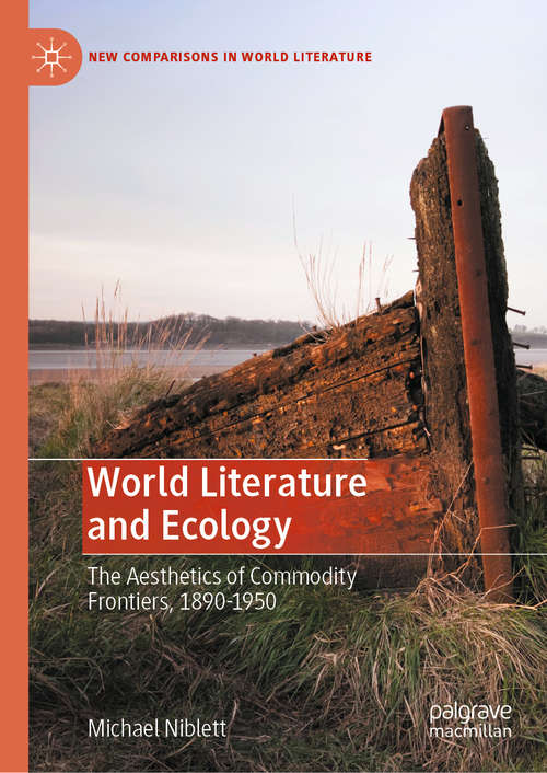 Book cover of World Literature and Ecology: The Aesthetics of Commodity Frontiers, 1890-1950 (1st ed. 2020) (New Comparisons in World Literature)