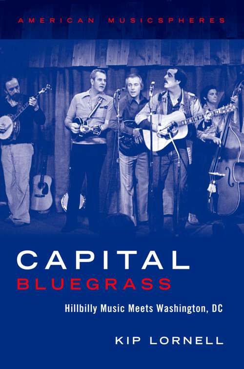Book cover of Capital Bluegrass: Hillbilly Music Meets Washington, DC (American Musicspheres)