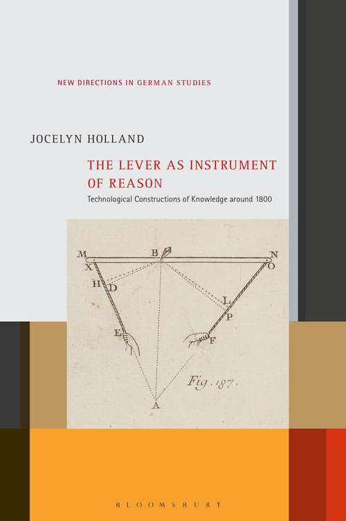 Book cover of The Lever as Instrument of Reason: Technological Constructions of Knowledge around 1800 (New Directions in German Studies)