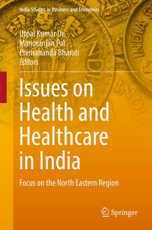 Book cover of Issues on Health and Healthcare in India: Focus on the North Eastern Region (1st ed. 2018) (India Studies in Business and Economics)