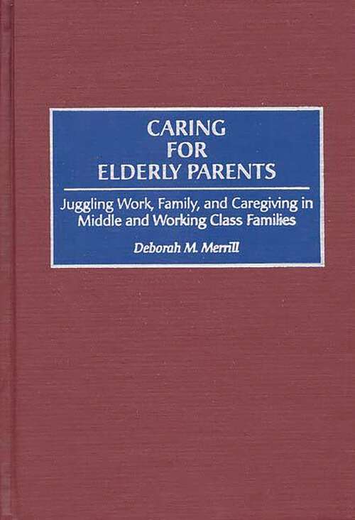 Book cover of Caring for Elderly Parents: Juggling Work, Family, and Caregiving in Middle and Working Class Families