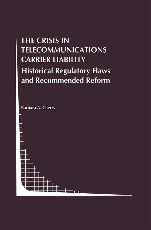 Book cover of The Crisis in Telecommunications Carrier Liability: Historical Regulatory Flaws and Recommended Reform (1999) (Topics in Regulatory Economics and Policy #32)