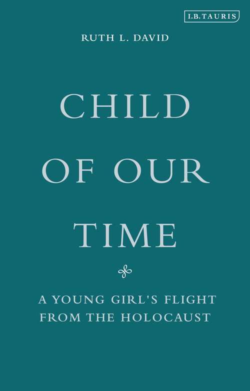 Book cover of Child of Our Time: A Young Girl's Flight from the Holocaust