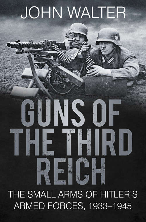 Book cover of Guns of The Third Reich: The Small Arms of Hitler's Armed Forces, 1933-1945