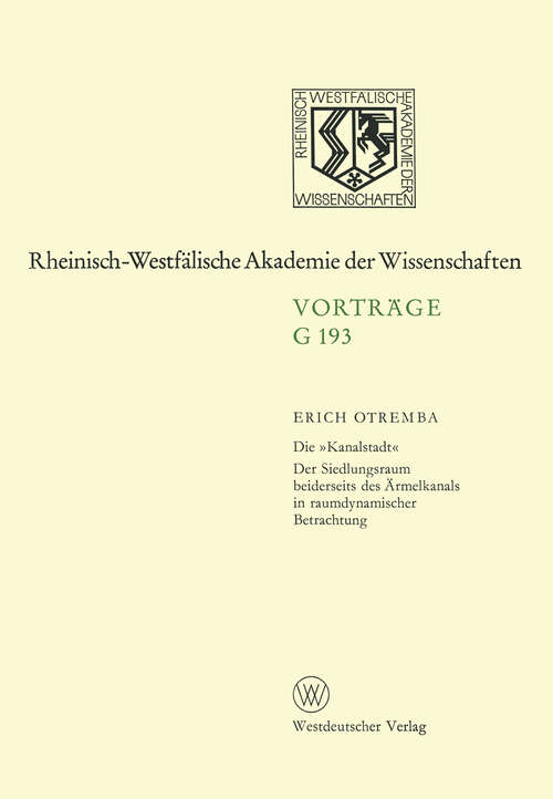 Book cover of Die »Kanalstadt«: Der Siedlungsraum beiderseits des Ärmelkanals in raumdynamischer Betrachtung (1974) (Rheinisch-Westfälische Akademie der Wissenschaften #193)