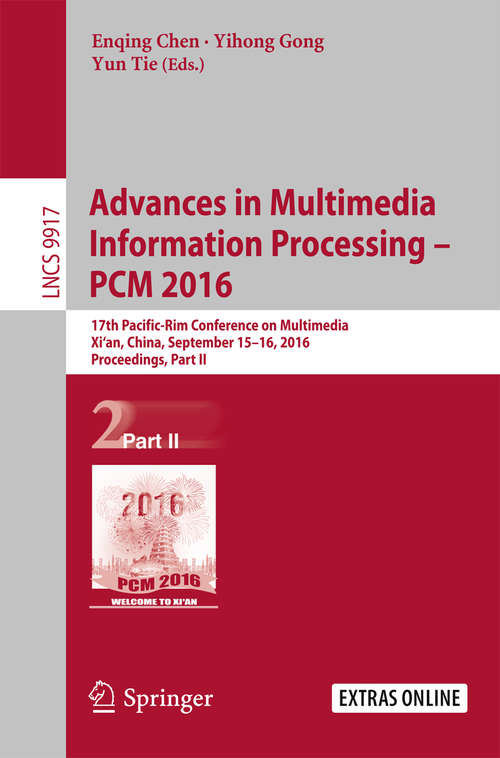 Book cover of Advances in Multimedia Information Processing - PCM  2016: 17th Pacific-Rim Conference on Multimedia, Xi´ an, China, September 15-16, 2016, Proceedings, Part II (1st ed. 2016) (Lecture Notes in Computer Science #9917)