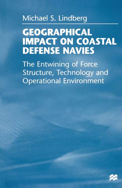 Book cover of Geographical Impact on Coastal Defense Navies: The Entwining of Force Structure, Technology and Operational Environment (1st ed. 1998)