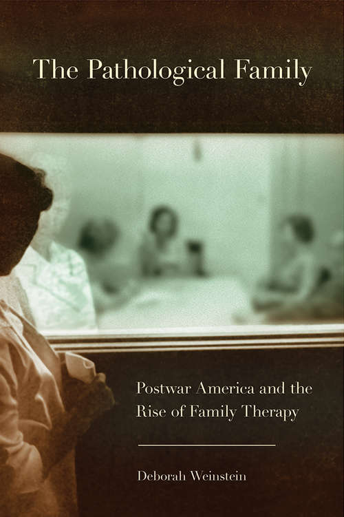 Book cover of The Pathological Family: Postwar America and the Rise of Family Therapy (Cornell Studies in the History of Psychiatry)