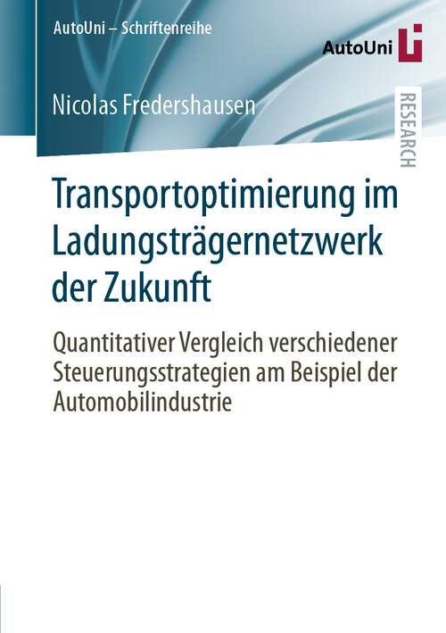 Book cover of Transportoptimierung im Ladungsträgernetzwerk der Zukunft: Quantitativer Vergleich verschiedener Steuerungsstrategien am Beispiel der Automobilindustrie (1. Aufl. 2023) (AutoUni – Schriftenreihe #169)