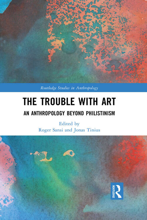 Book cover of The Trouble With Art: An Anthropology Beyond Philistinism (Routledge Studies in Anthropology)