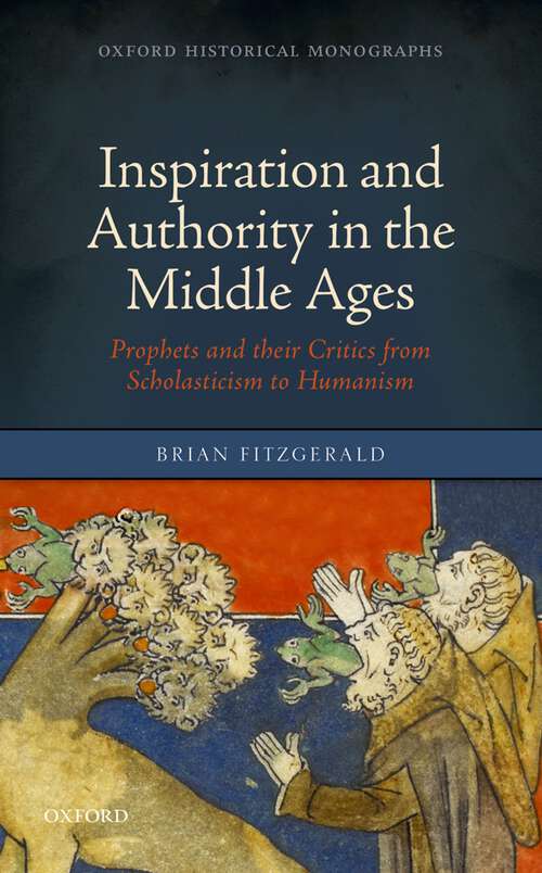 Book cover of Inspiration and Authority in the Middle Ages: Prophets and their Critics from Scholasticism to Humanism (Oxford Historical Monographs)