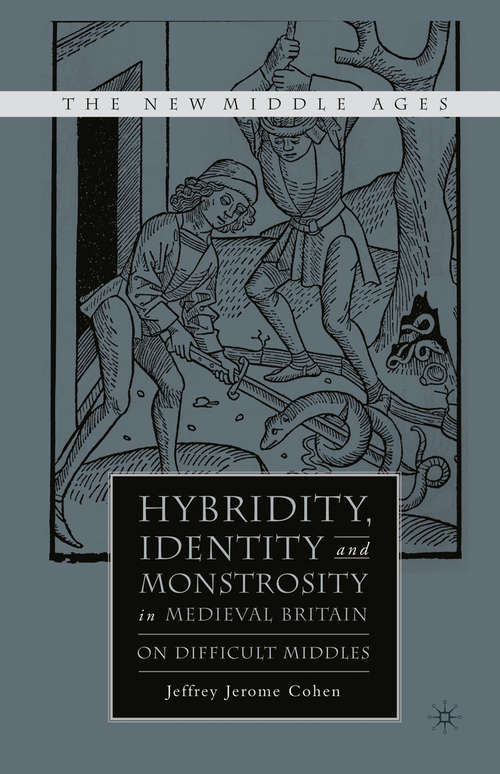 Book cover of Hybridity, Identity, and Monstrosity in Medieval Britain: On Difficult Middles (1st ed. 2006) (The New Middle Ages)